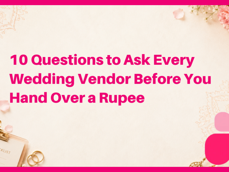 10 Questions to Ask Every Wedding Vendor Before You Hand Over a Rupee