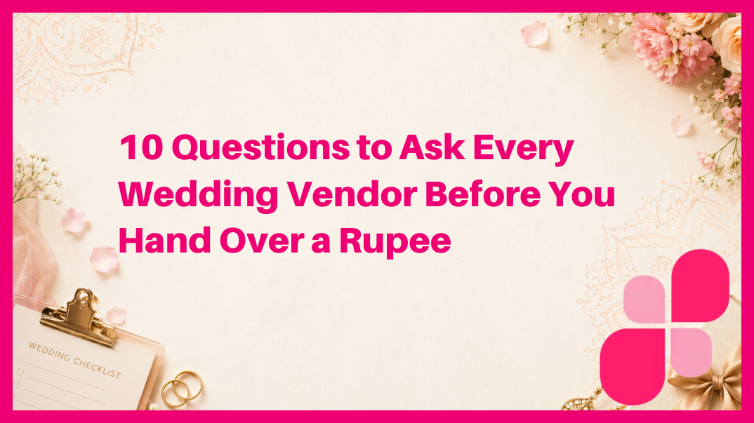 10 Questions to Ask Every Wedding Vendor Before You Hand Over a Rupee