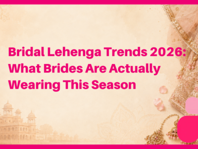 Bridal Lehenga Trends 2026: What Brides Are Actually Wearing This Season