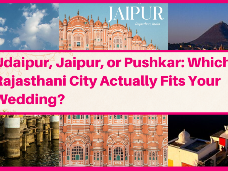 Udaipur, Jaipur, or Pushkar: Which Rajasthani City Actually Fits Your Wedding?