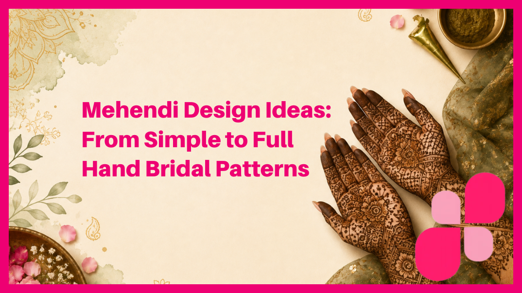 Mehendi Design Ideas: From Simple to Full Hand Bridal Patterns