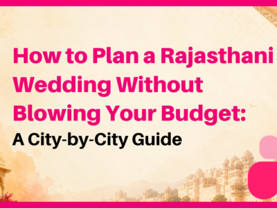How to Plan a Rajasthani Wedding Without Blowing Your Budget: A City-by-City Guide