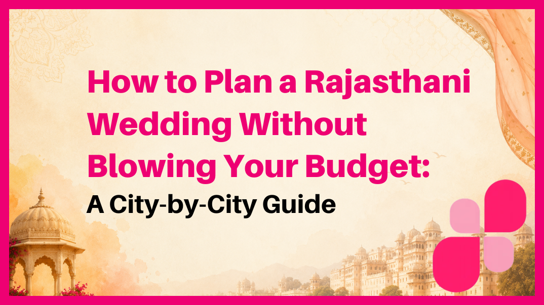 How to Plan a Rajasthani Wedding Without Blowing Your Budget: A City-by-City Guide